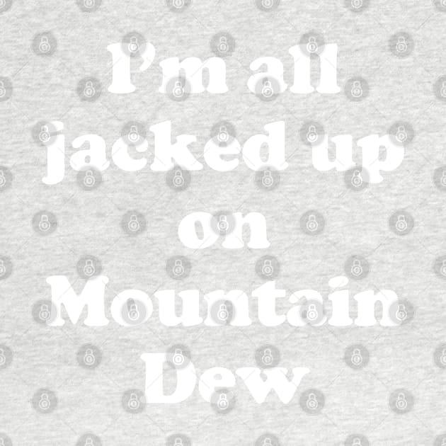 I'm all jacked up on Mountain Dew by BodinStreet